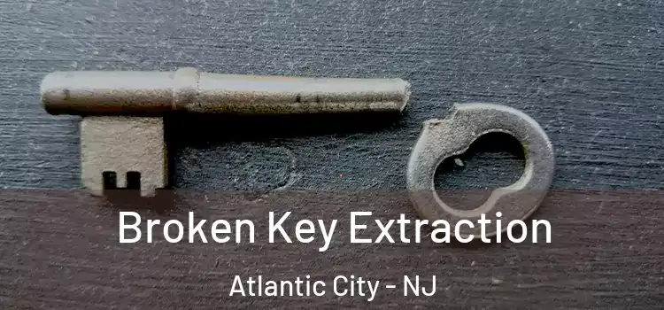 Broken Key Extraction Atlantic City - NJ