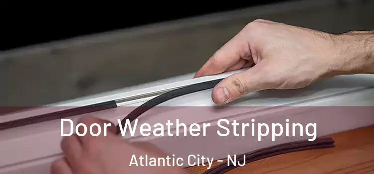 Door Weather Stripping Atlantic City - NJ